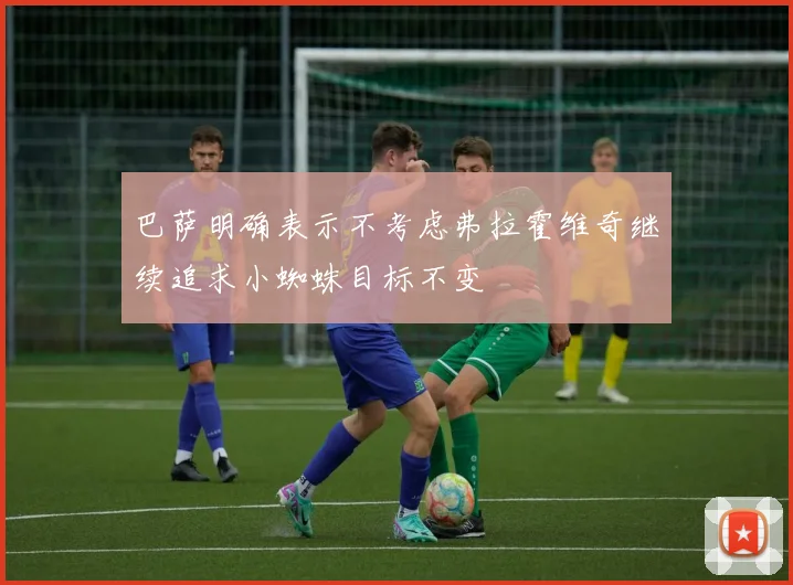 巴萨明确表示不考虑弗拉霍维奇继续追求小蜘蛛目标不变